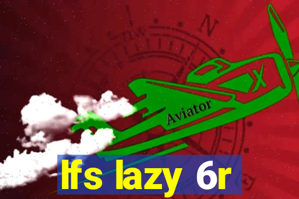 lfs lazy 6r